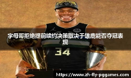 字母哥拒绝提前续约决策取决于雄鹿能否夺冠表现