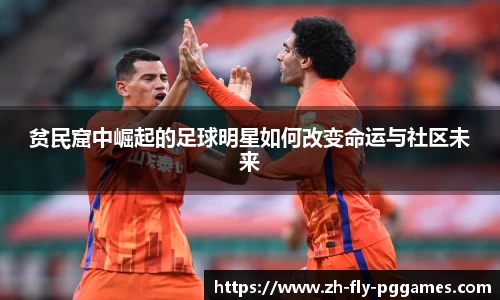 贫民窟中崛起的足球明星如何改变命运与社区未来