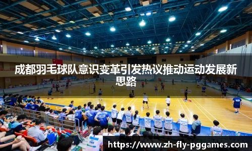 成都羽毛球队意识变革引发热议推动运动发展新思路